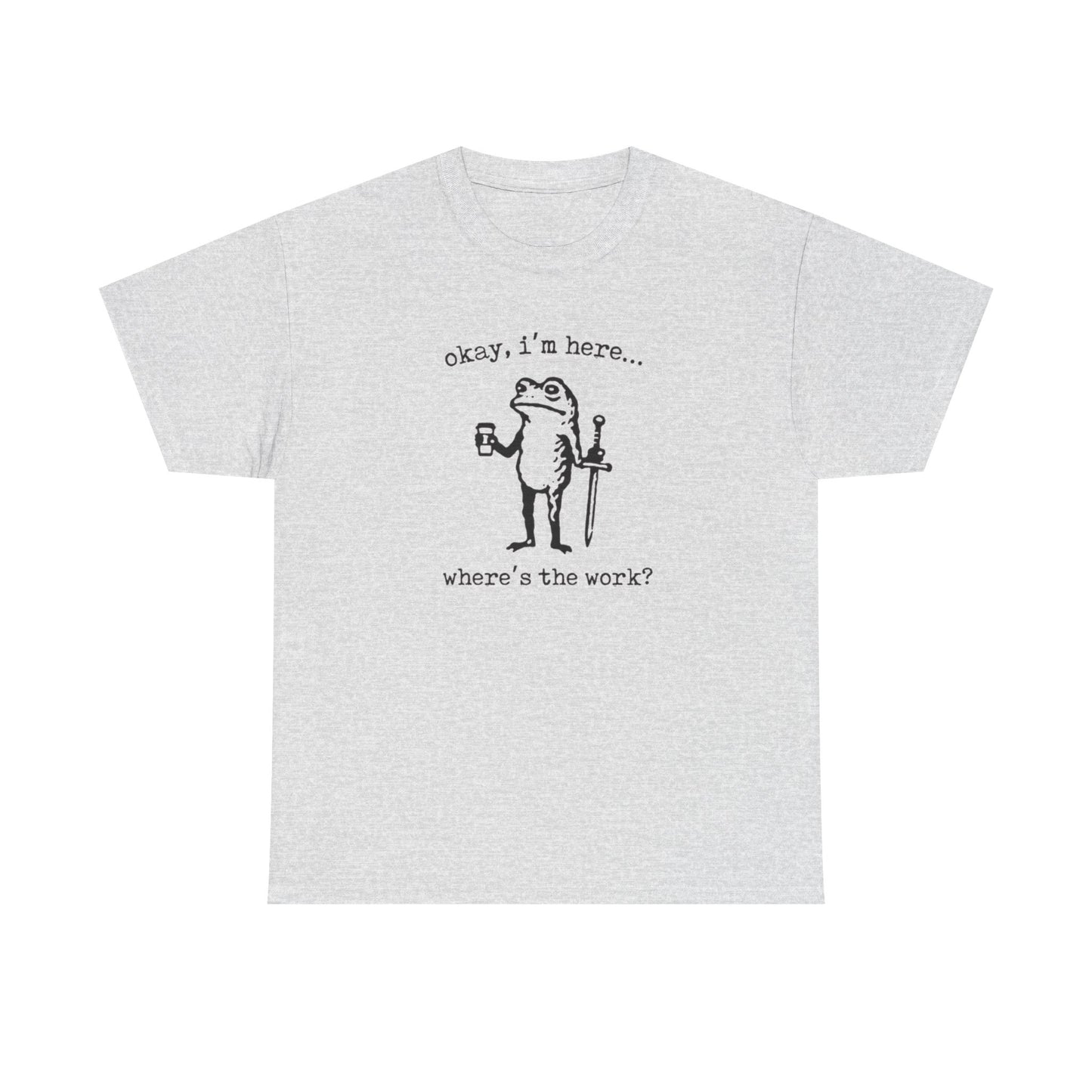 Where's The Work Funny Frog Office Comedy Graphic T Shirt NEW Heavy Cotton Tee