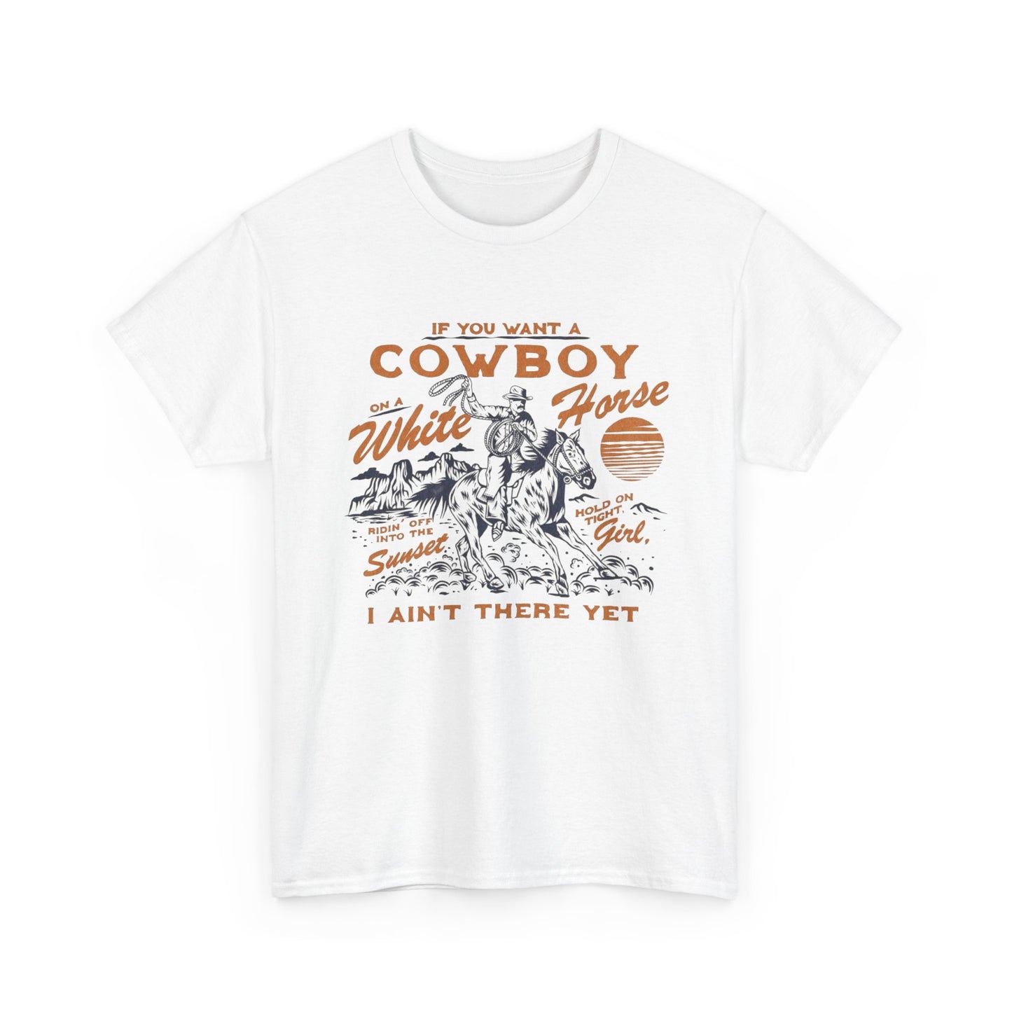 If You Want A Cowboy On A White Horse Graphic T Shirt Unisex Heavy Cotton Tee