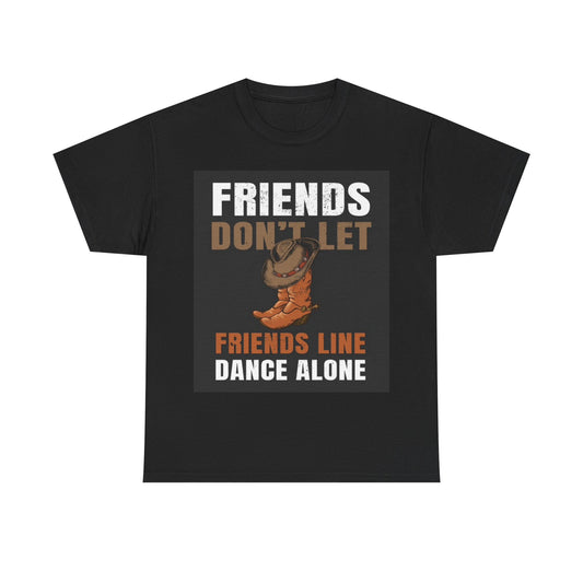 Friends Dont Let Friends Dance Alone Tshirt Country Music Unisex Heavy Cotton