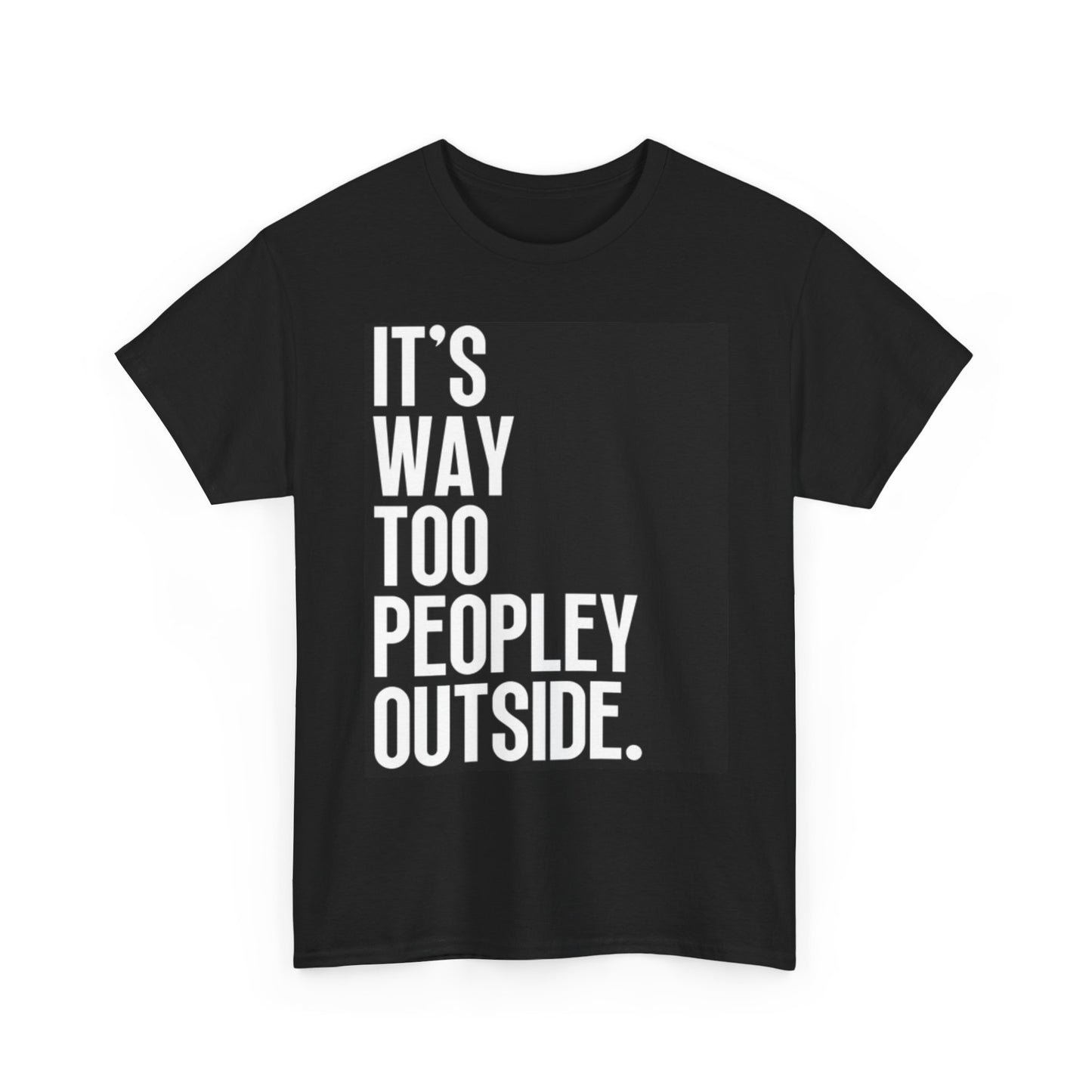 Too Many People Outside Graphic T Shirt Funny Jokes Unisex Heavy Cotton Tee