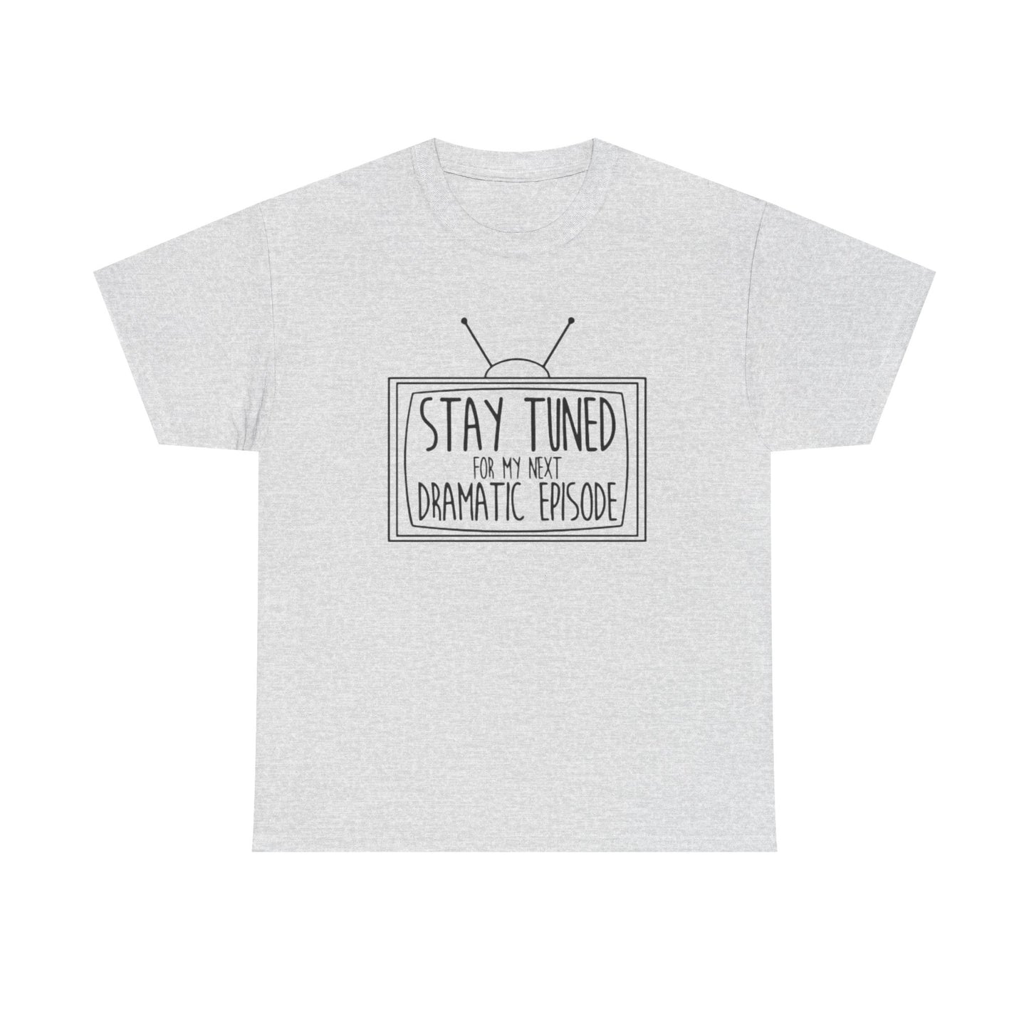 Stay Tuned For My Next Dramatic Episode Funny Graphic T Shirt Heavy Cotton Tee