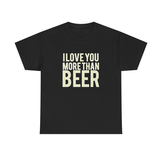 I Love You More Than Beer Funny Gift Graphic T Shirt NEW ADULT Tee Cotton