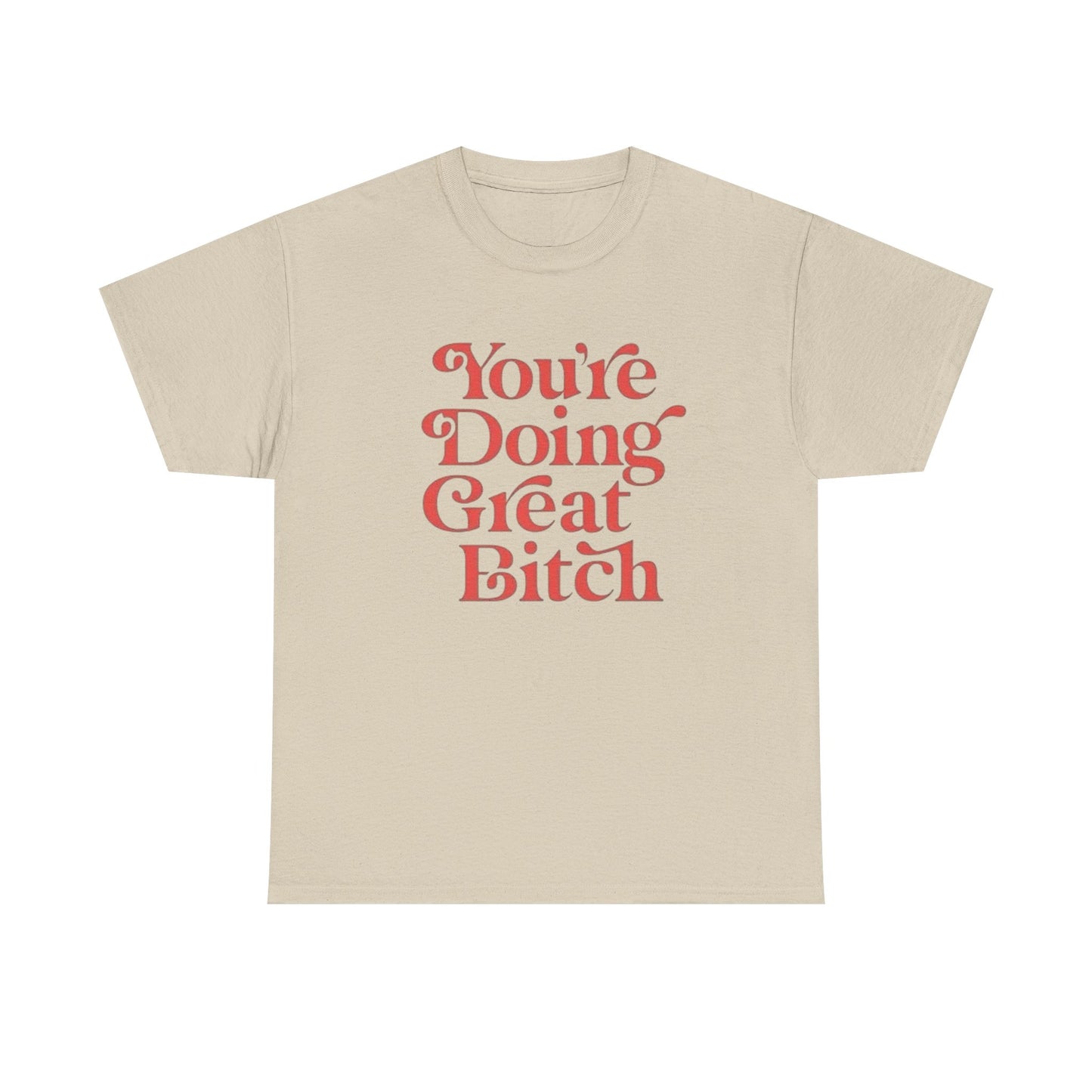 Your Doing Great Bitch Funny Graphic T Shirt Unisex Heavy Cotton Tee GIFT