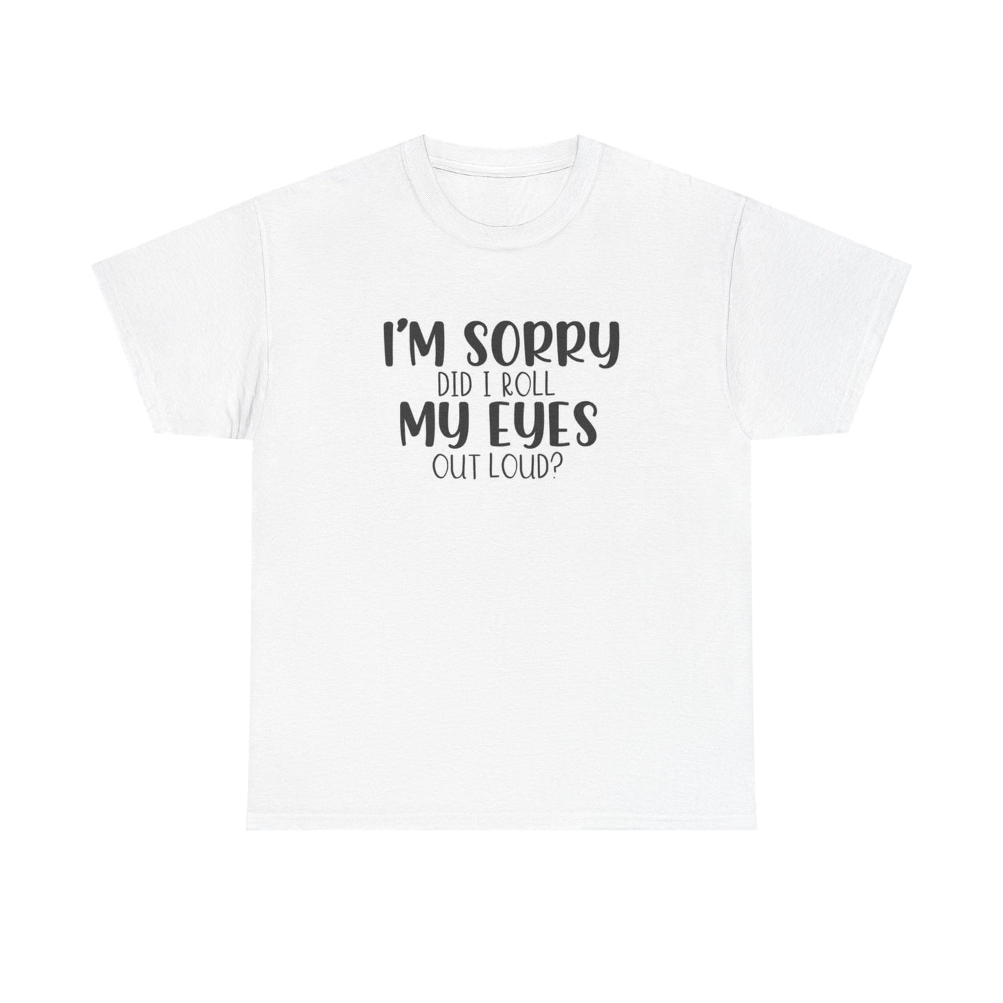 Im Sorry Did I Roll My Eyes Sarcasm Graphic T Shirt Funny Unisex Heavy Cotton