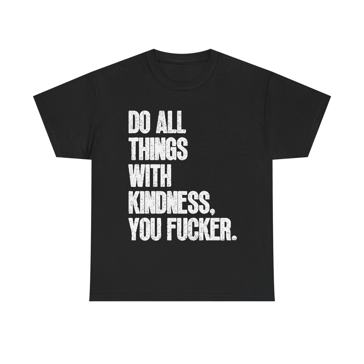 Do All Things With Kindness Shirt Funny Jokes Comedy Gift Unisex Heavy Cotton