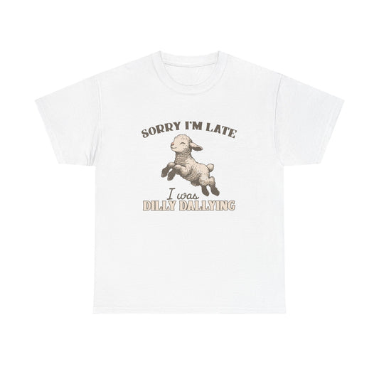 Sorry I'm Late I Was Dilly Dallying Funny Graphic T Shirt Unisex Heavy Cotton