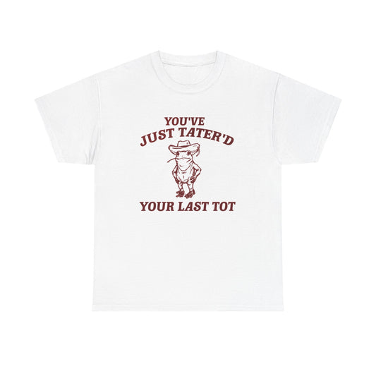 You Tatered Your Last Tot Graphic T Shirt Women's Cotton Tee BRAND NEW