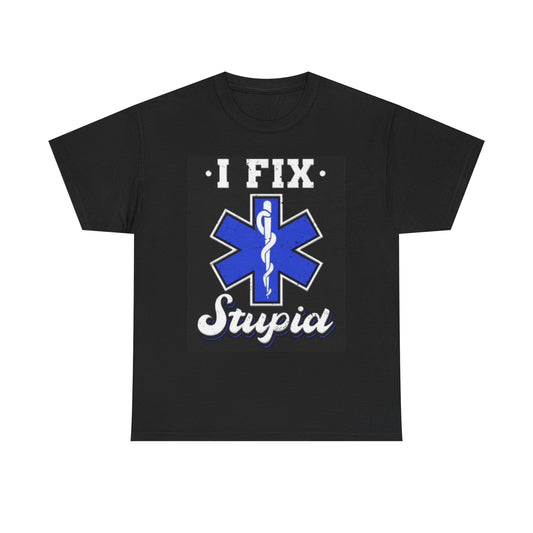 I Fix Stupid First Responder Graphic T Shirt Funny Hospital Unisex Heavy Cotton