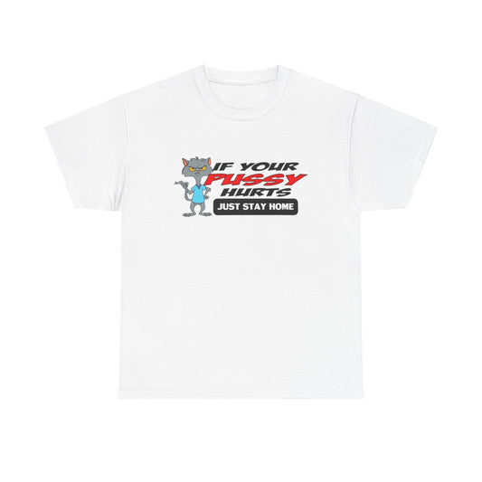 If Your Pussy Hurts Just Stay Home Graphic T Shirt S-5XL NEW Unisex Heavy Cotton