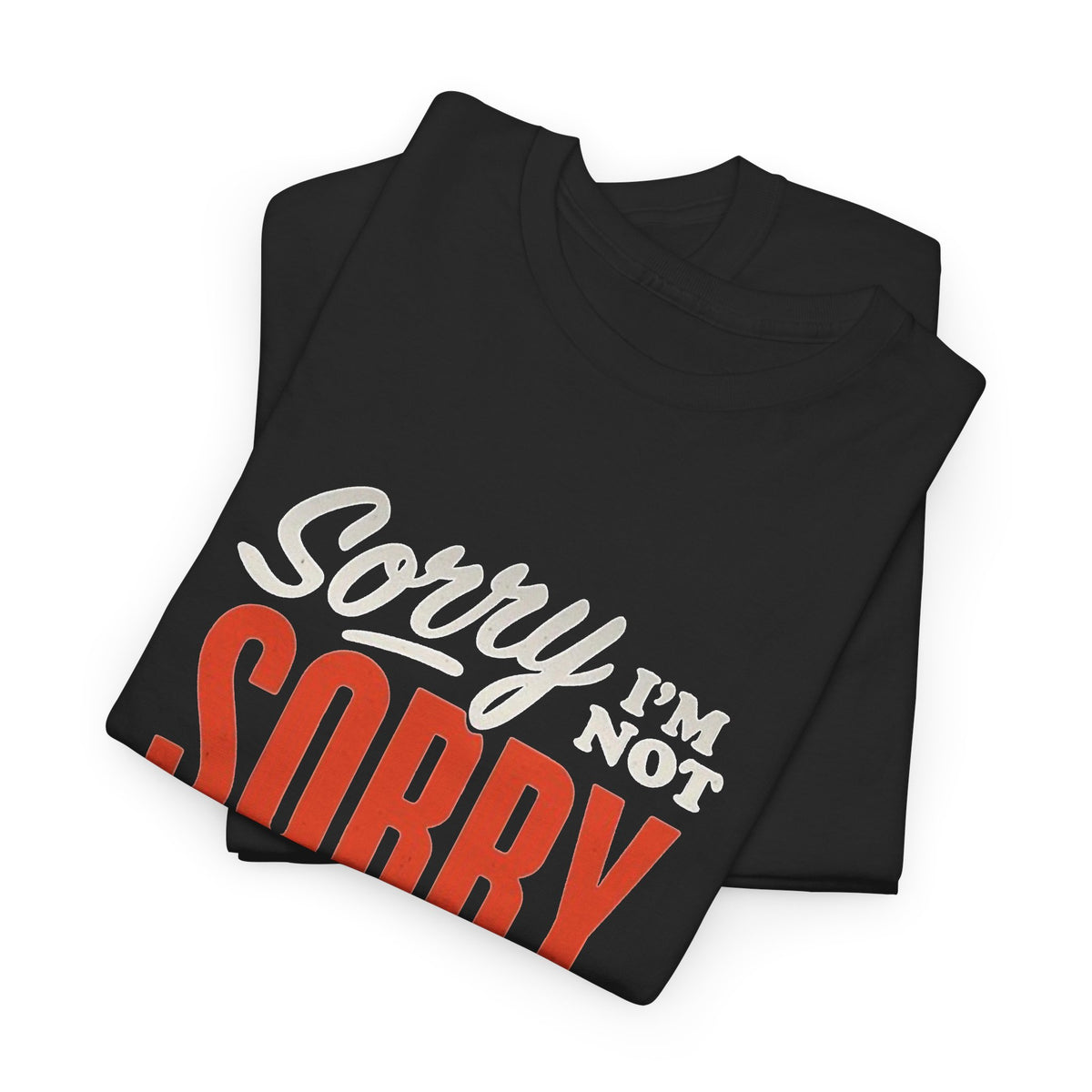 Sorry I'm Not Sorry Funny Graphic T Shirt Men's Heavy Cotton Tee
