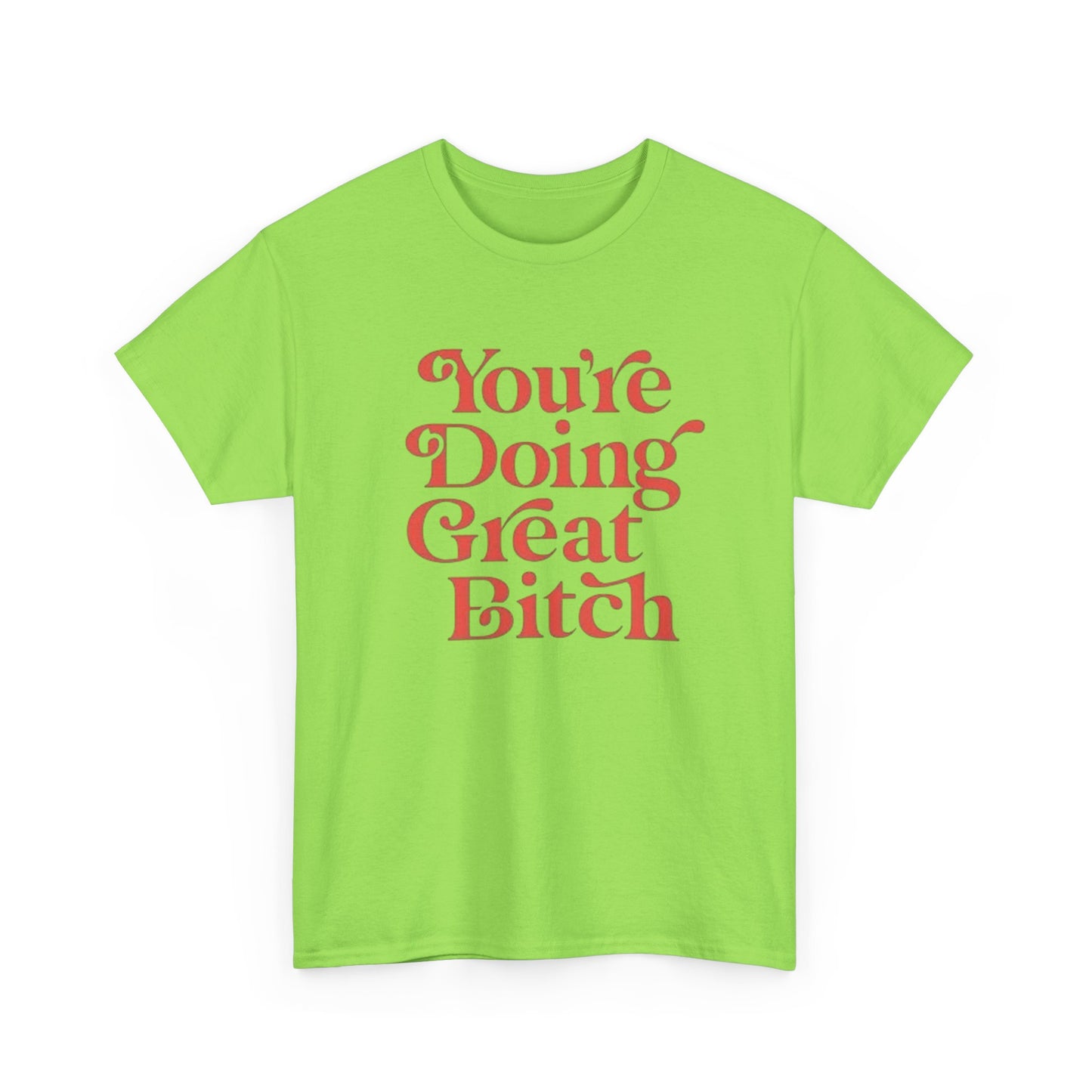 Your Doing Great Bitch Funny Graphic T Shirt Unisex Heavy Cotton Tee GIFT