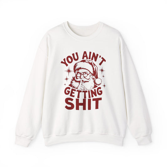 You Ain't Getting Anything Santa Funny Sweater NEW Heavy Crewneck Sweatshirt
