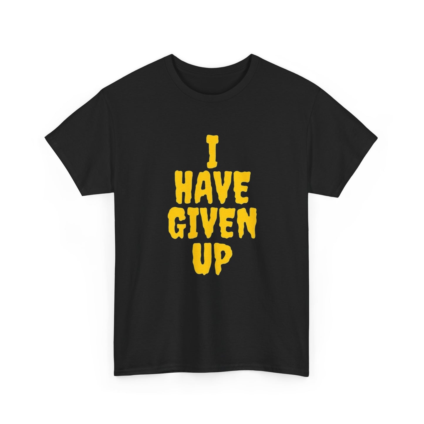 I Have Given Up Funny Graphic T Shirt Unisex Heavy Cotton Tee