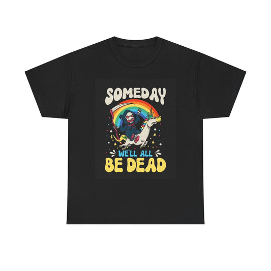 Someday We'll All Be Dead Funny Shirt Graphic jokes Gift Unisex Heavy Cotton Tee