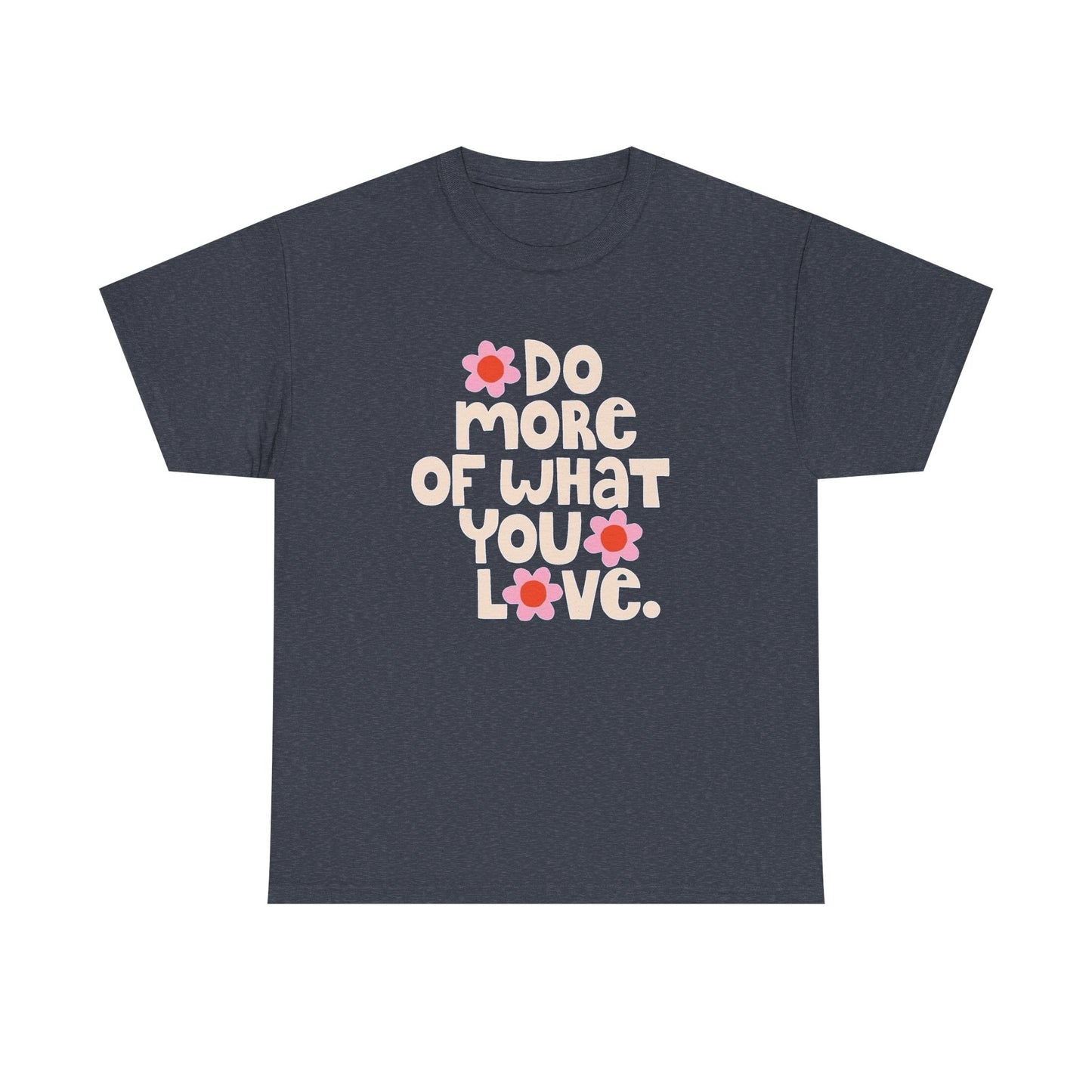 Do More Of What You Love Graphic T Shirt NEW Unisex Heavy Cotton Tee