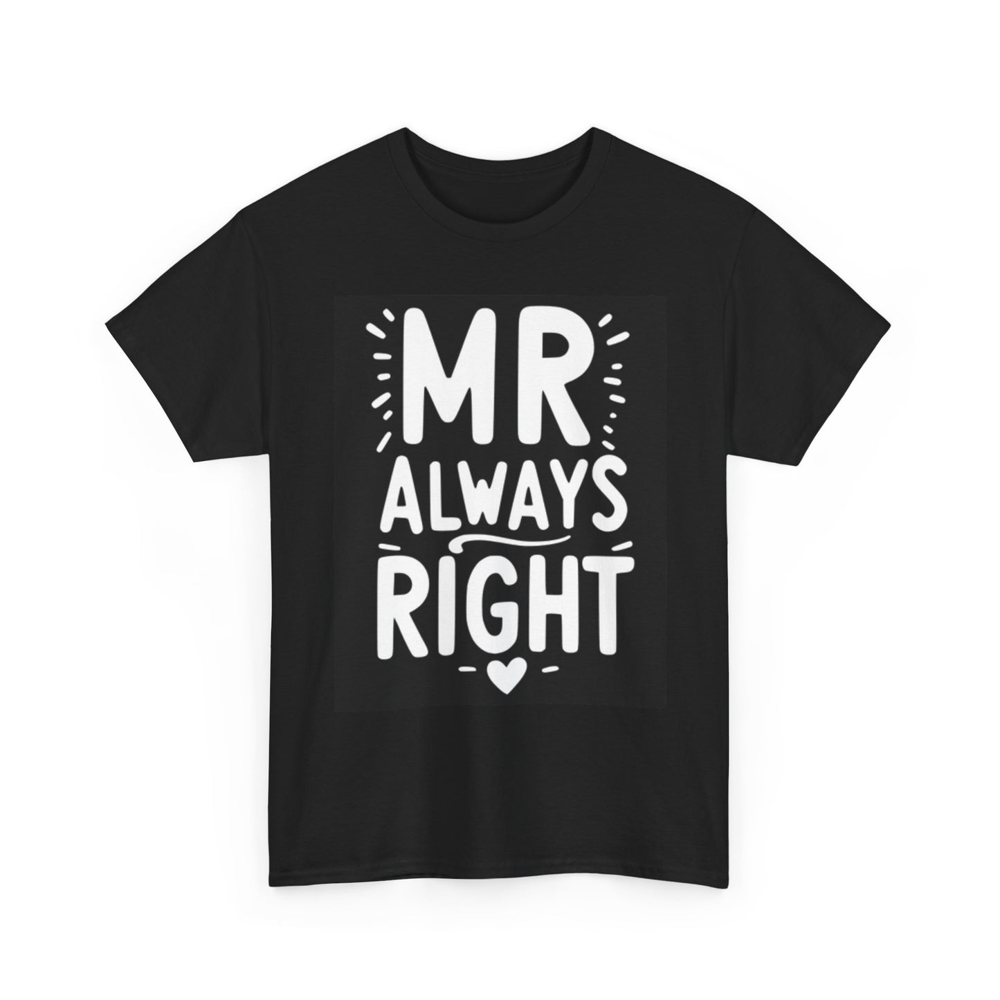 Mr Always Right Graphic T Shirt Funny Unisex Heavy Cotton Tee