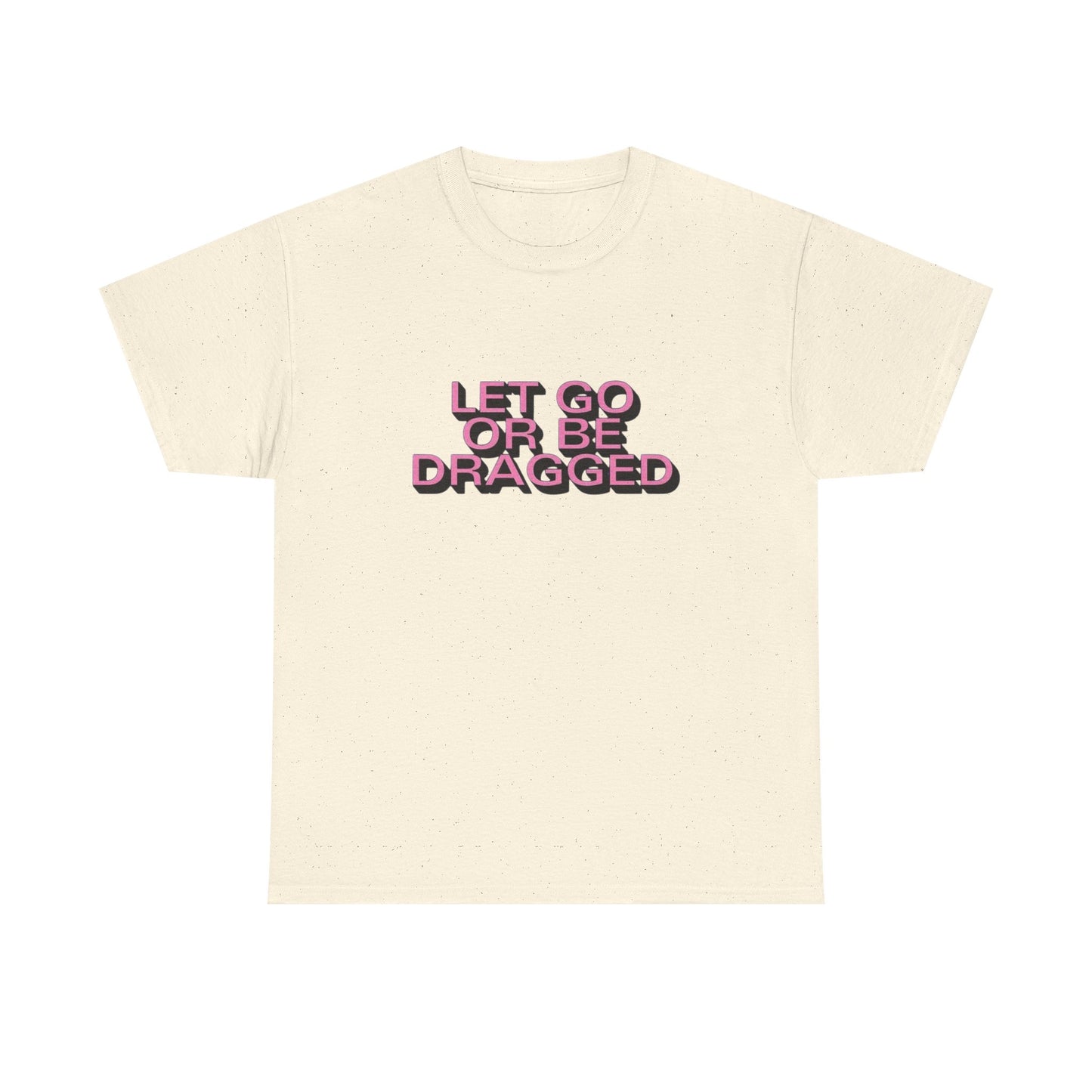 Let Go Or Be Dragged Graphic T Shirt Unisex Heavy Cotton Tee Gift Vintage