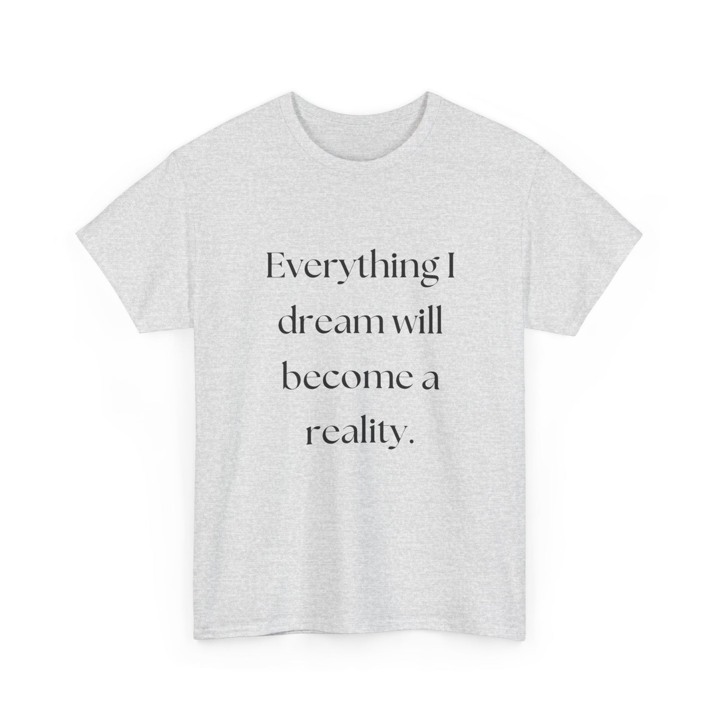 Everything I Dream Will Become Reality Graphic T Shirt NEW ADULT Tee