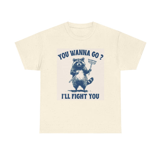 You Wanna Go I'll Fight Graphic T Shirt Funny Unisex Heavy Cotton Tee
