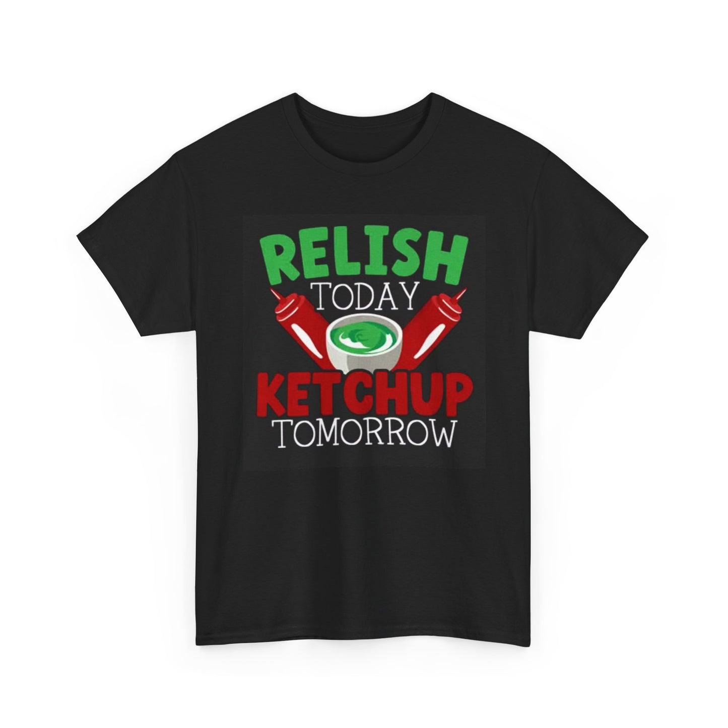 Relish Today Ketchup Tomorrow Graphic T Shirt Funny Unisex Heavy Cotton Tee