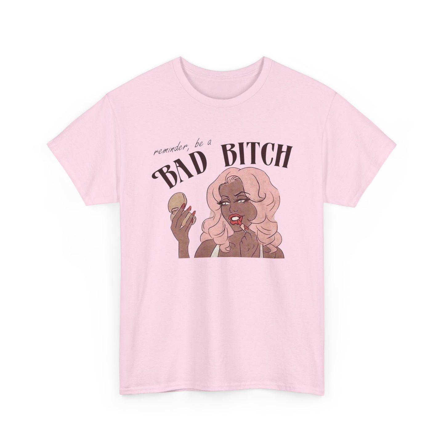 Reminder To Be A Bad Bitch Graphic T-Shirt Men's Women's Heavy Cotton NEW GIFT