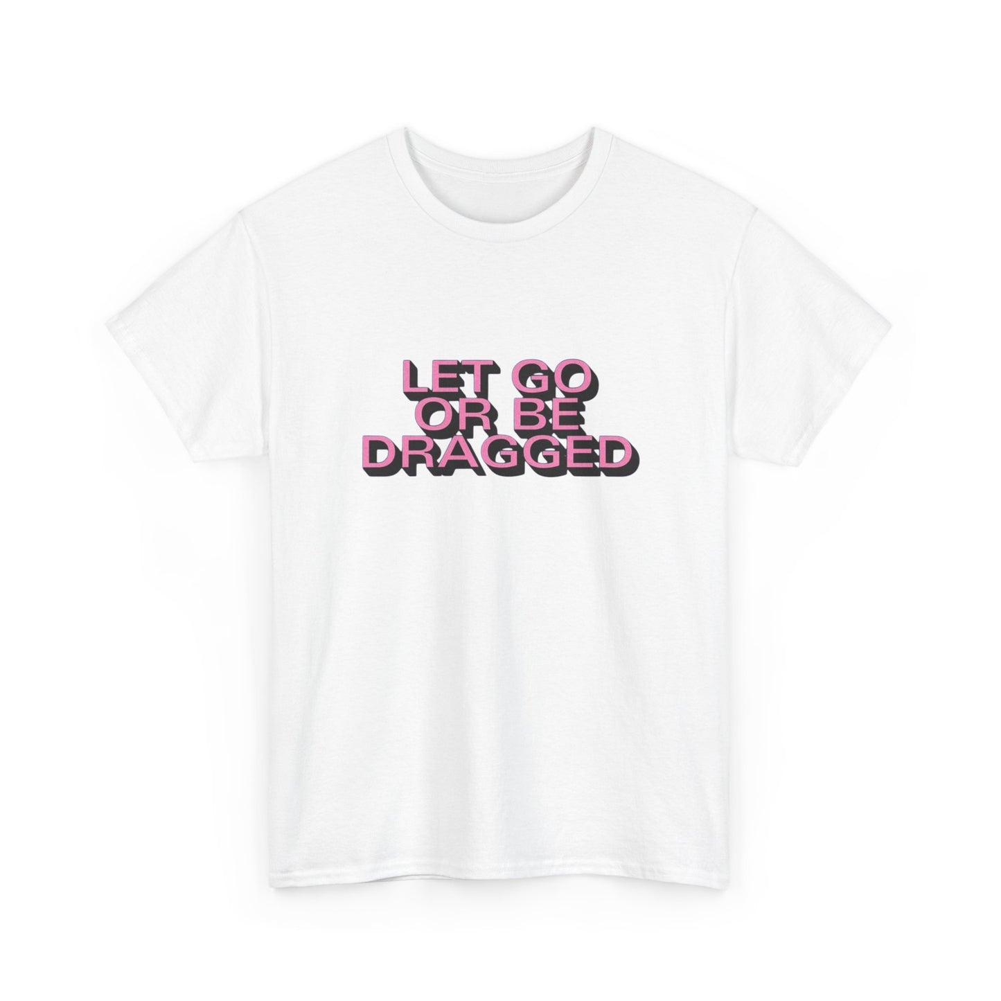 Let Go Or Be Dragged Graphic T Shirt Unisex Heavy Cotton Tee Gift Vintage