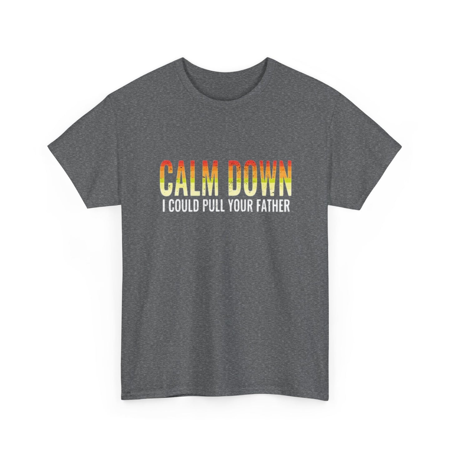 Calm Down I Could Pull Your Father T Shirt BRAND NEW Apparel Unisex Heavy Cotton