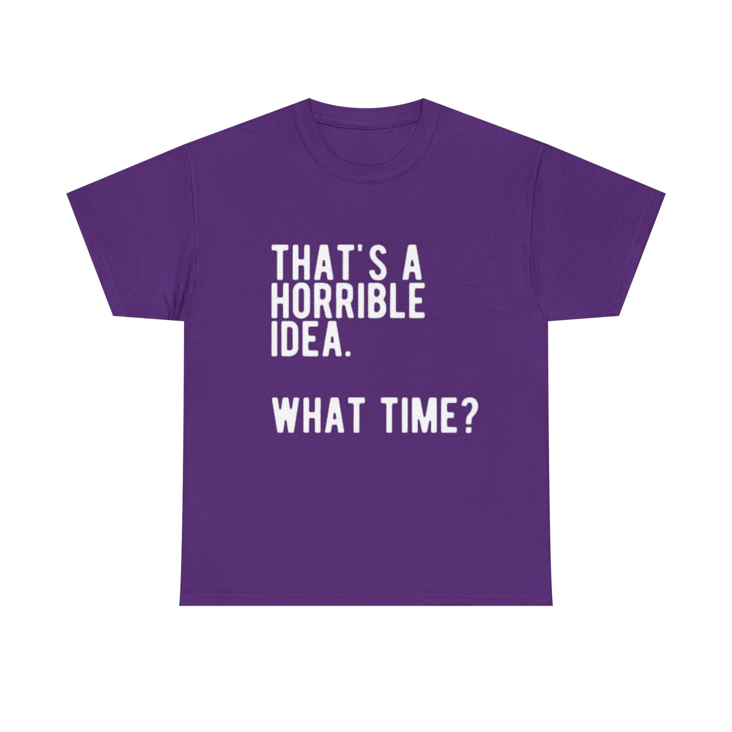 Thats A Horrible Idea Shirt Funny Gift Jokes Friends Unisex Heavy Cotton Tee