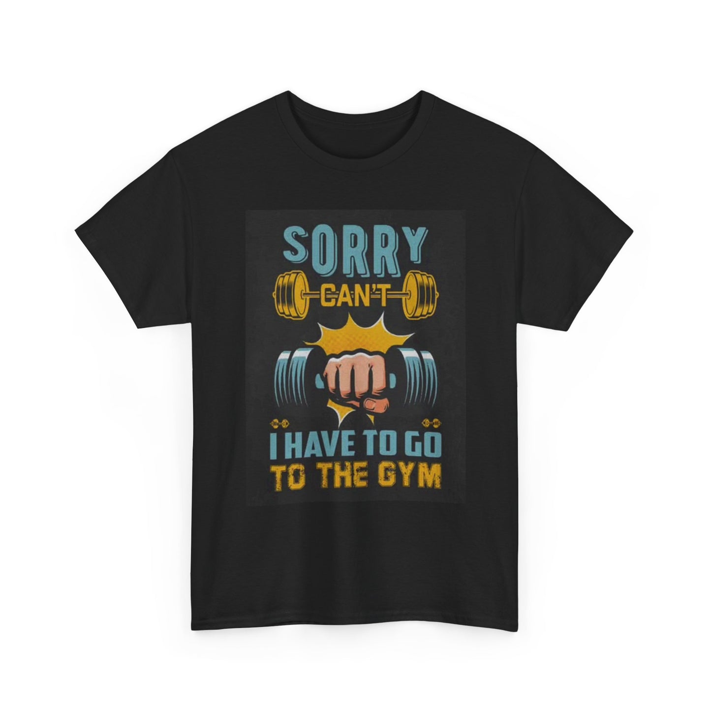 Sorry I Have To Go To The Gym Shirt Funny Graphic Gift Unisex Heavy Cotton Tee