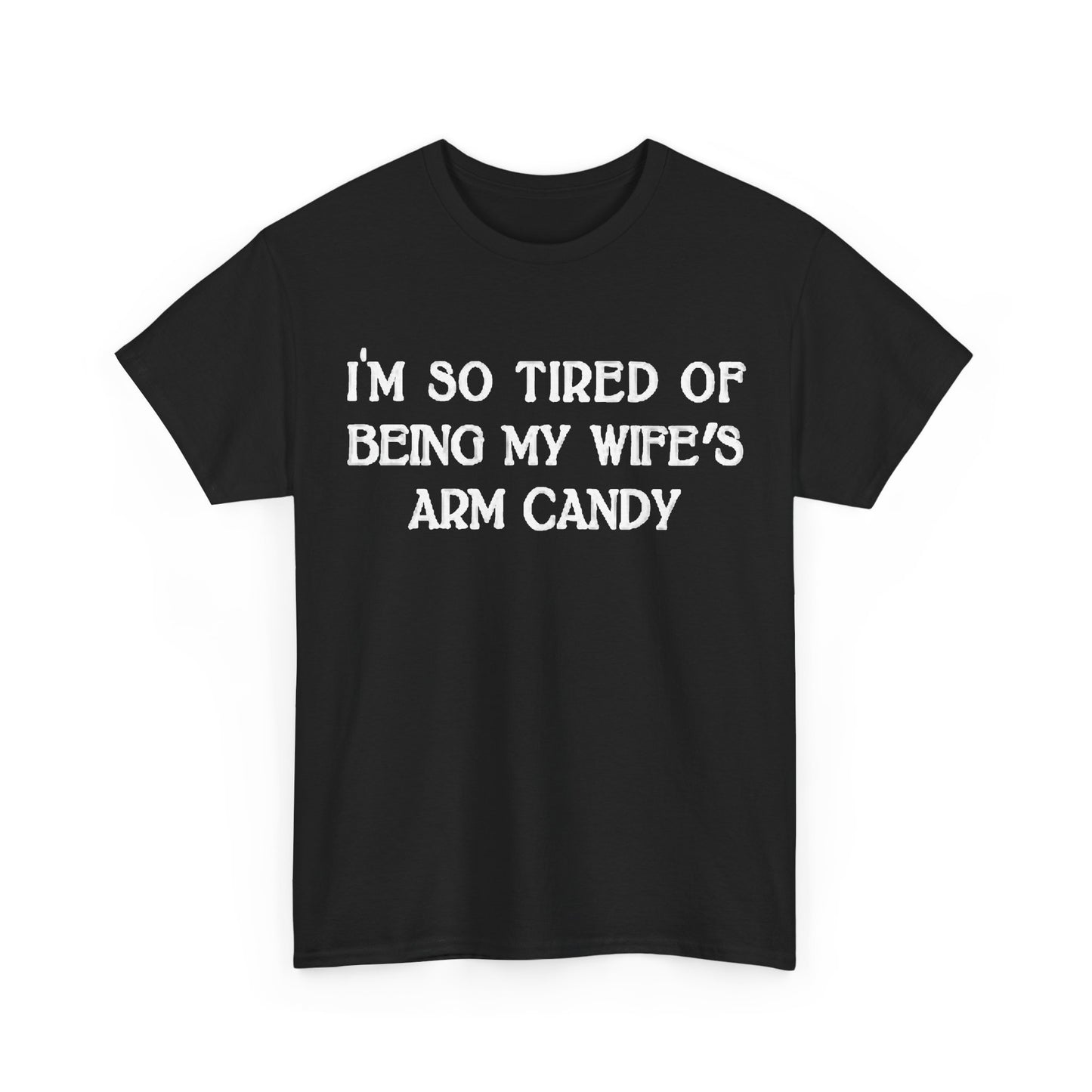 Im Tired Of Being My Wifes Arm Candy Shirt Funny Gift Jokes Unisex Heavy Cotton