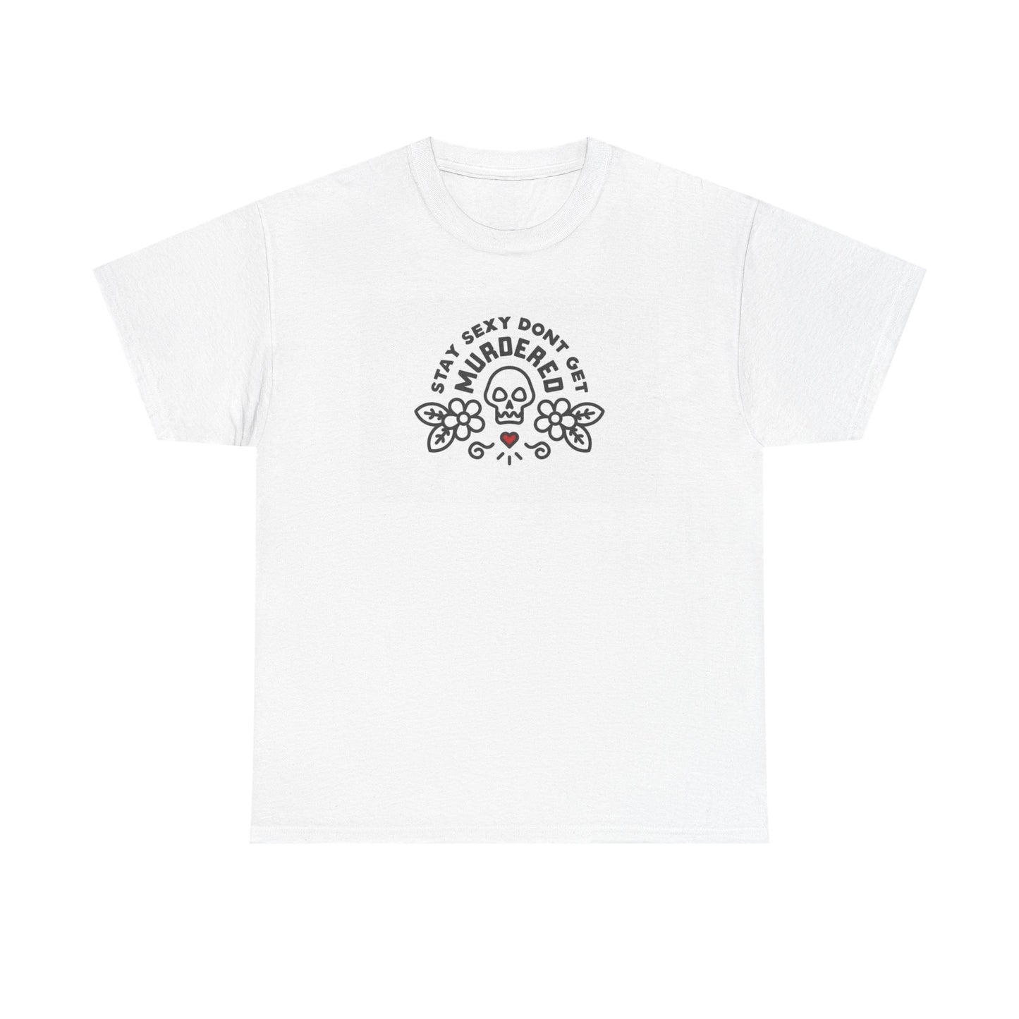 Stay Sexy Don't Get Murdered Graphic T Shirt Unisex Heavy Cotton Tee