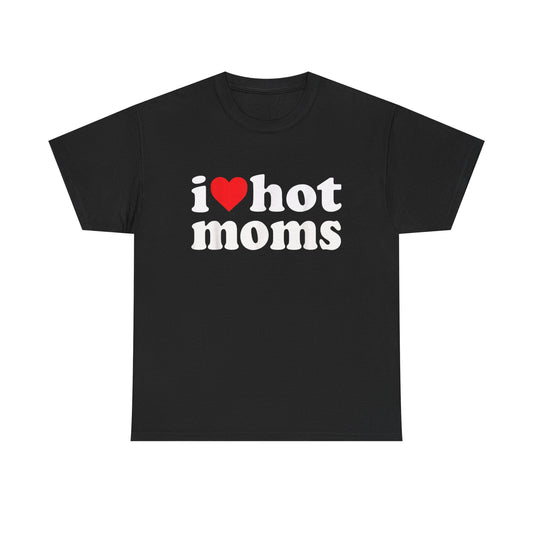 I Love Hot Moms Graphic T Shirt NEW Adult Unisex Heavy Cotton Tee