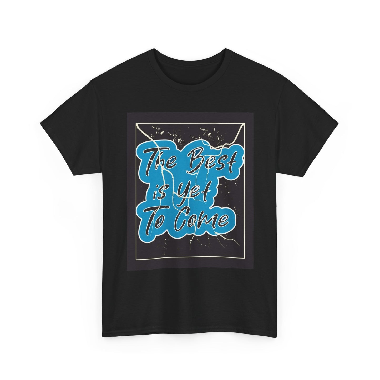 The Best Is Yet To Come Graphic T Shirt Unisex Heavy Cotton Tee