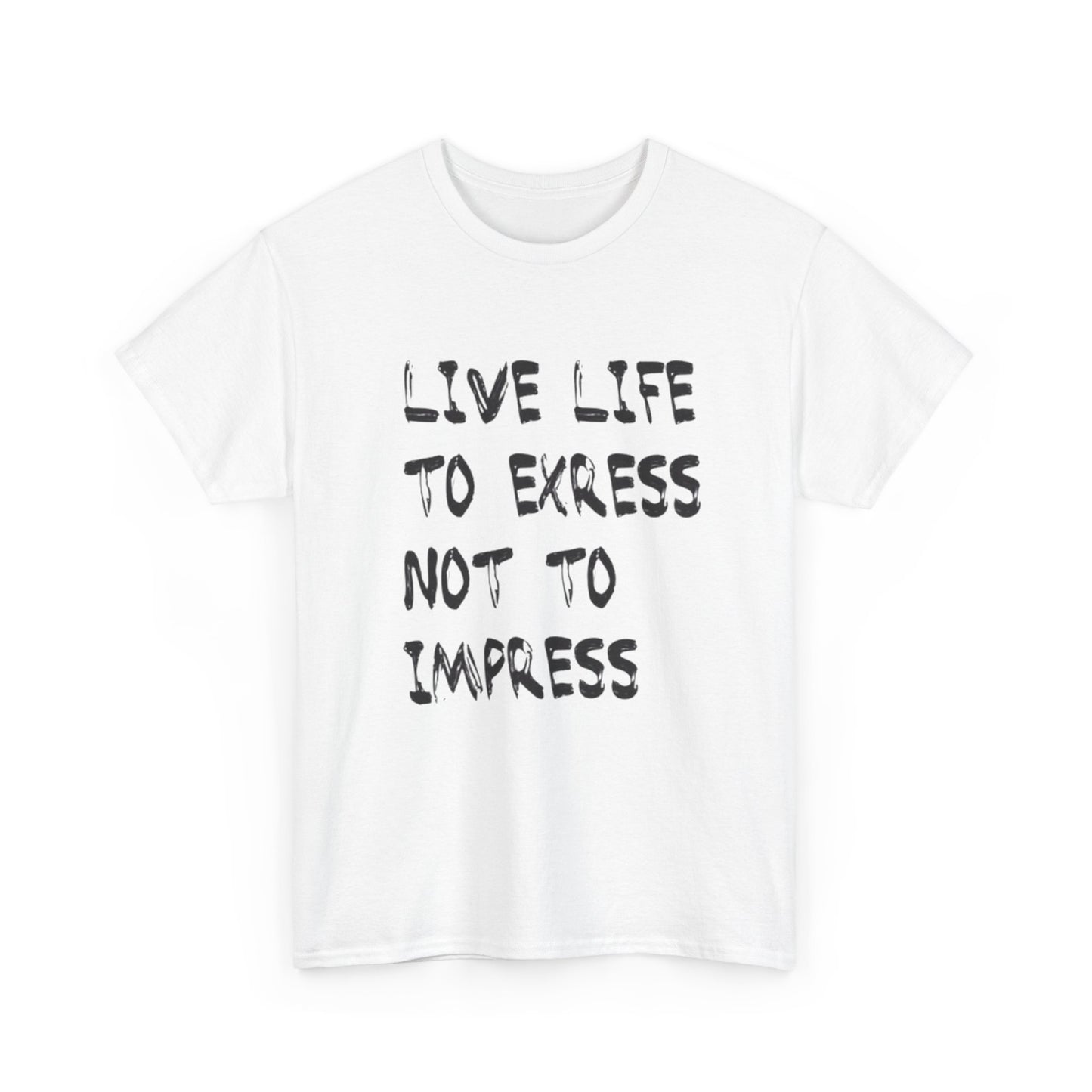 Live Life To Express Not Impress Graphic T Shirt Heavy Cotton NEW ADULT UNISEX