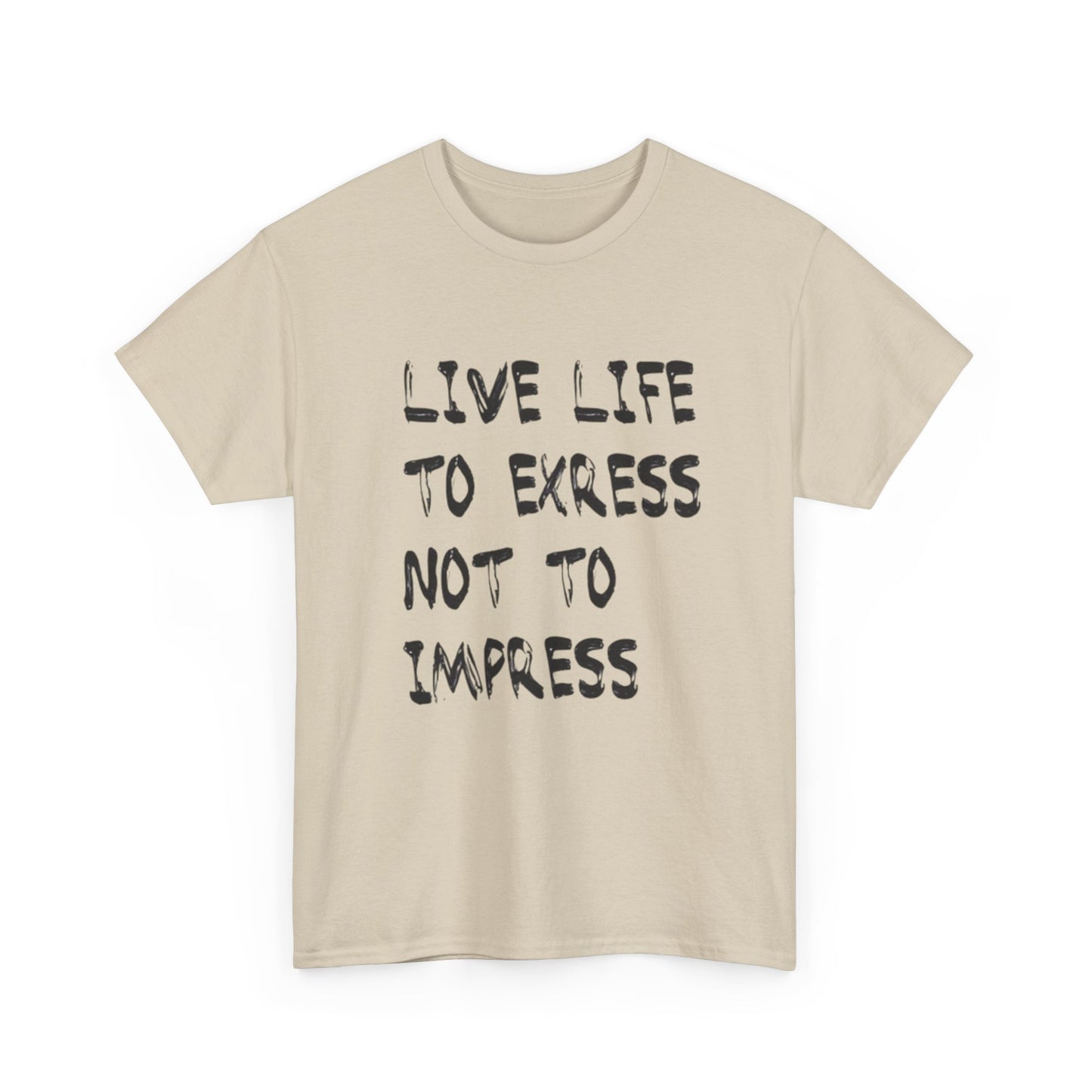 Live Life To Express Not Impress Graphic T Shirt Heavy Cotton NEW ADULT UNISEX