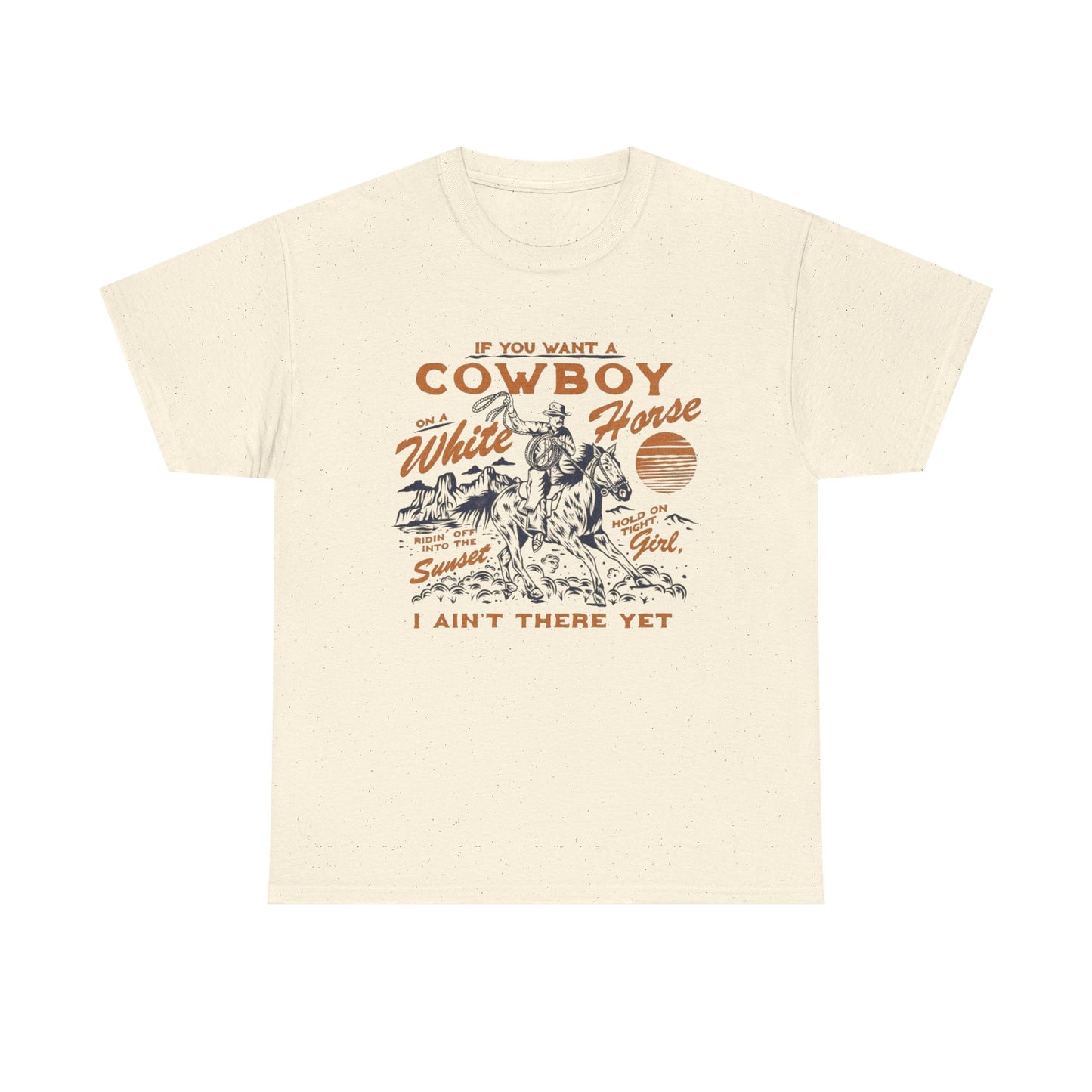If You Want A Cowboy On A White Horse Graphic T Shirt Unisex Heavy Cotton Tee