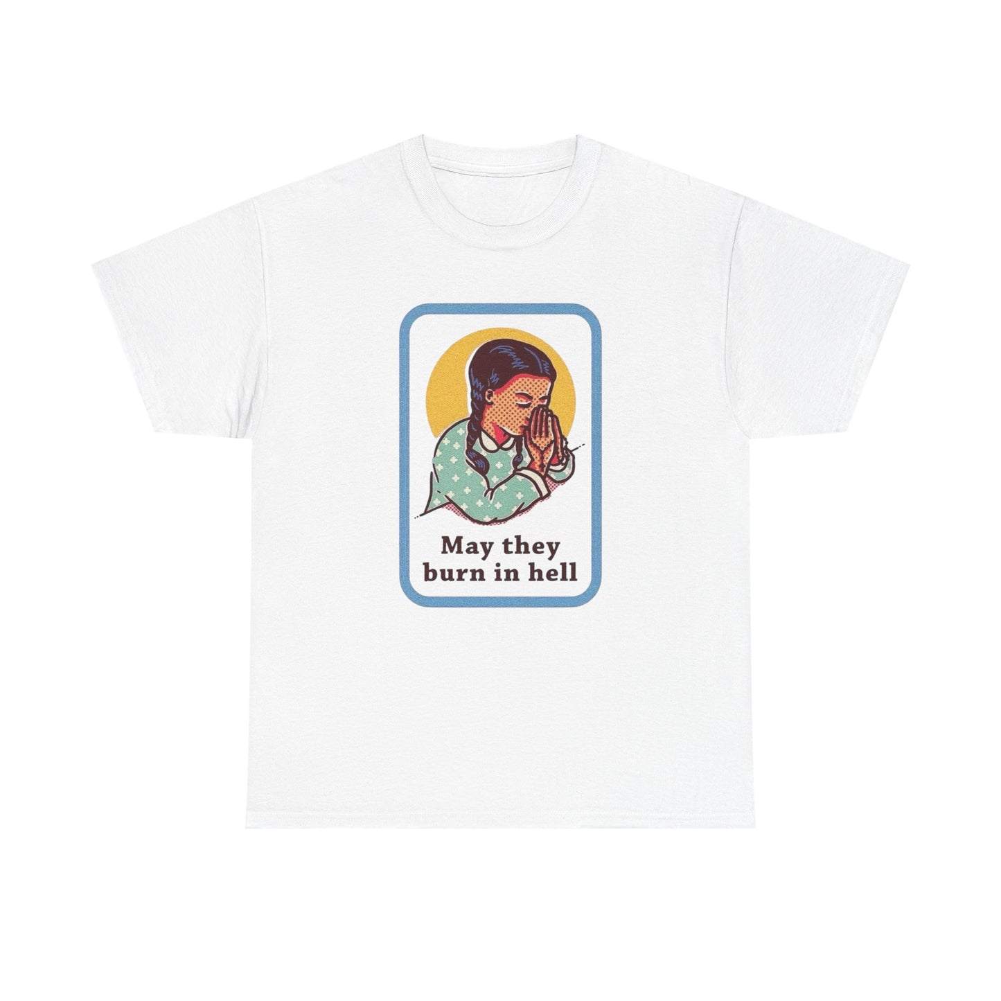 May They Burn In Hell Funny Graphic T Shirt NEW ADULT Tee