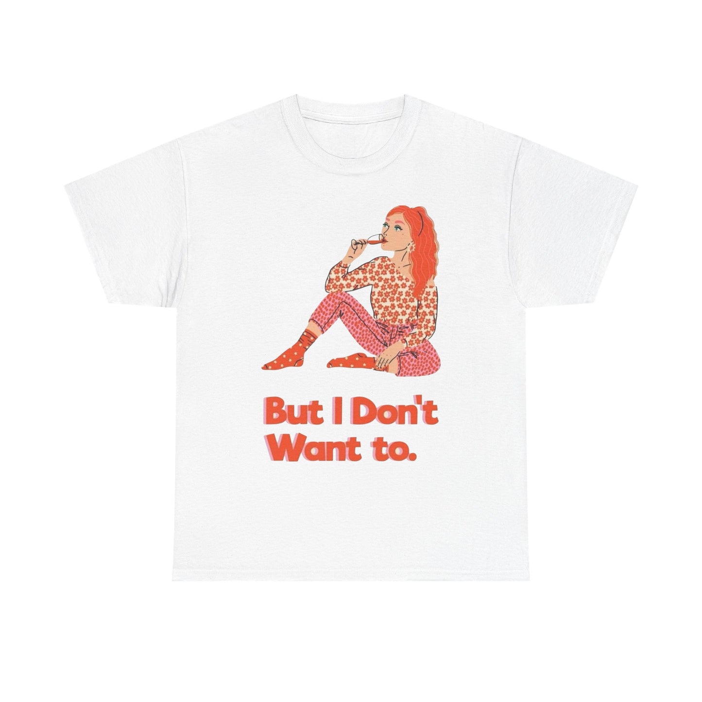 But I Don't Want to Graphic T-Shirt Unisex Heavy Cotton Tee Gift NEW