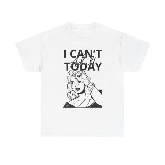 I Cant Adult Today T Shirt Funny Humor Jokes Unisex Heavy Cotton Tee