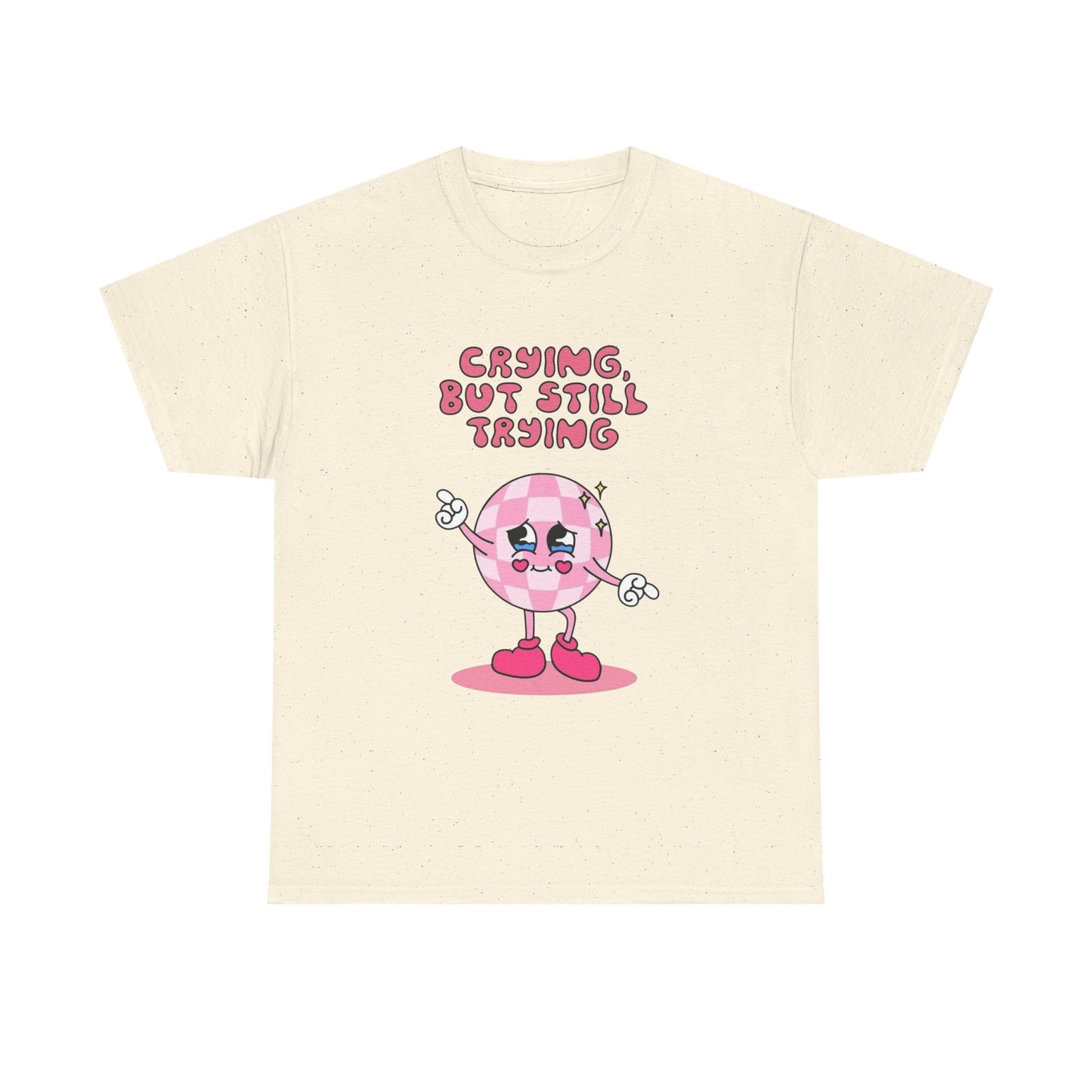 Crying But Still Trying Graphic T Shirt NEW ADULT Unisex Heavy Cotton Tee