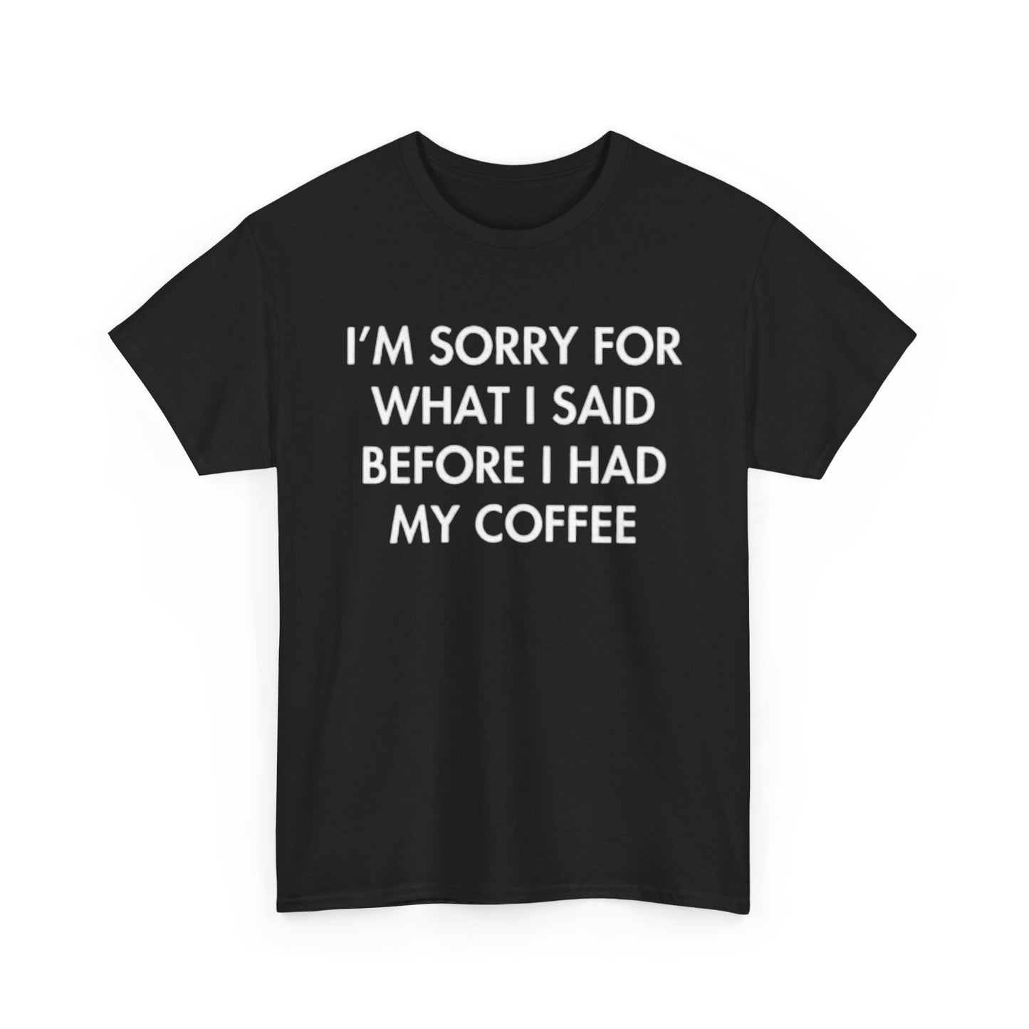I'm Sorry For What I said Before Coffee Graphic T Shirt Funny Comedy Unisex