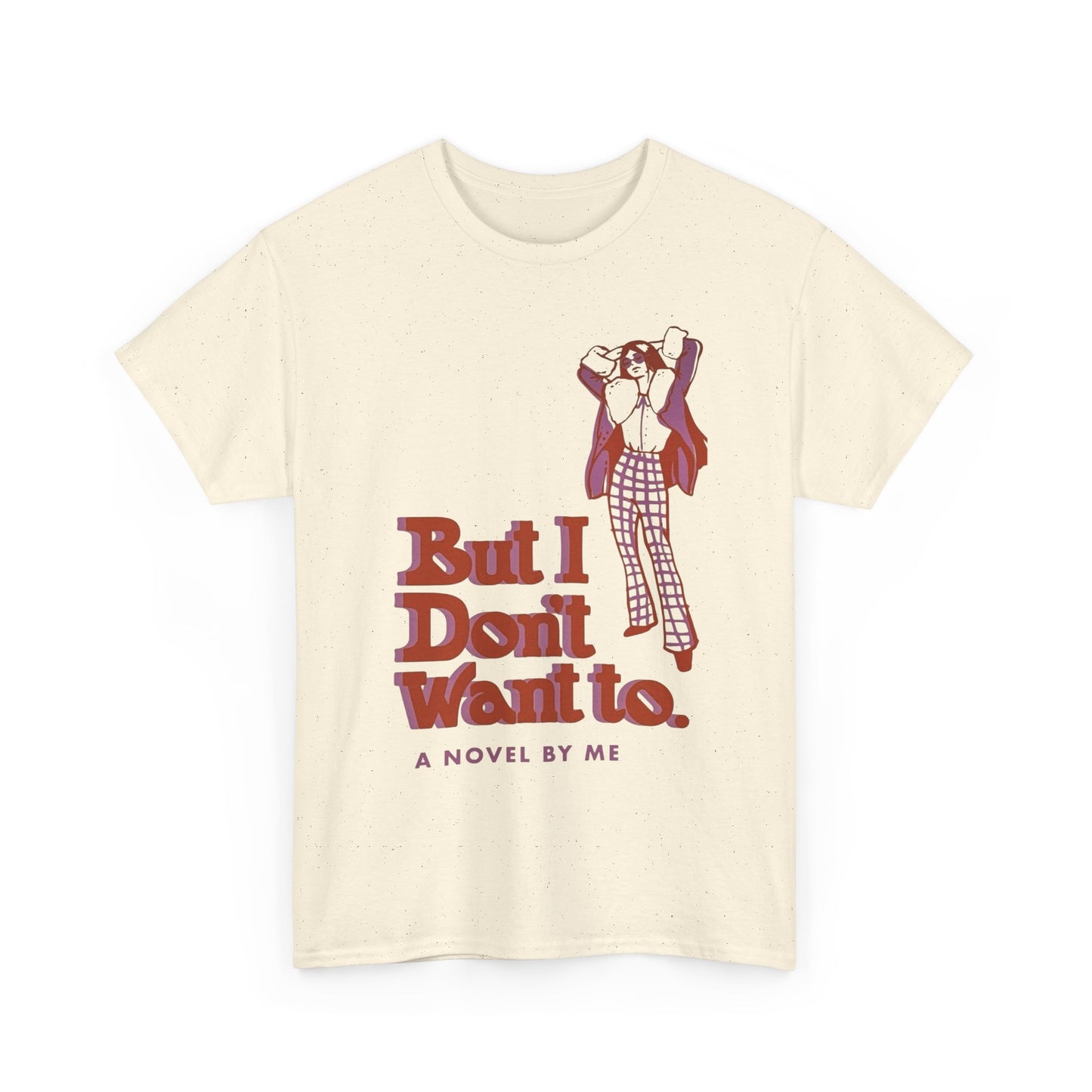 But I Don't Want To Funny Graphic T-Shirt Unisex Heavy Cotton Tee Gift NEW
