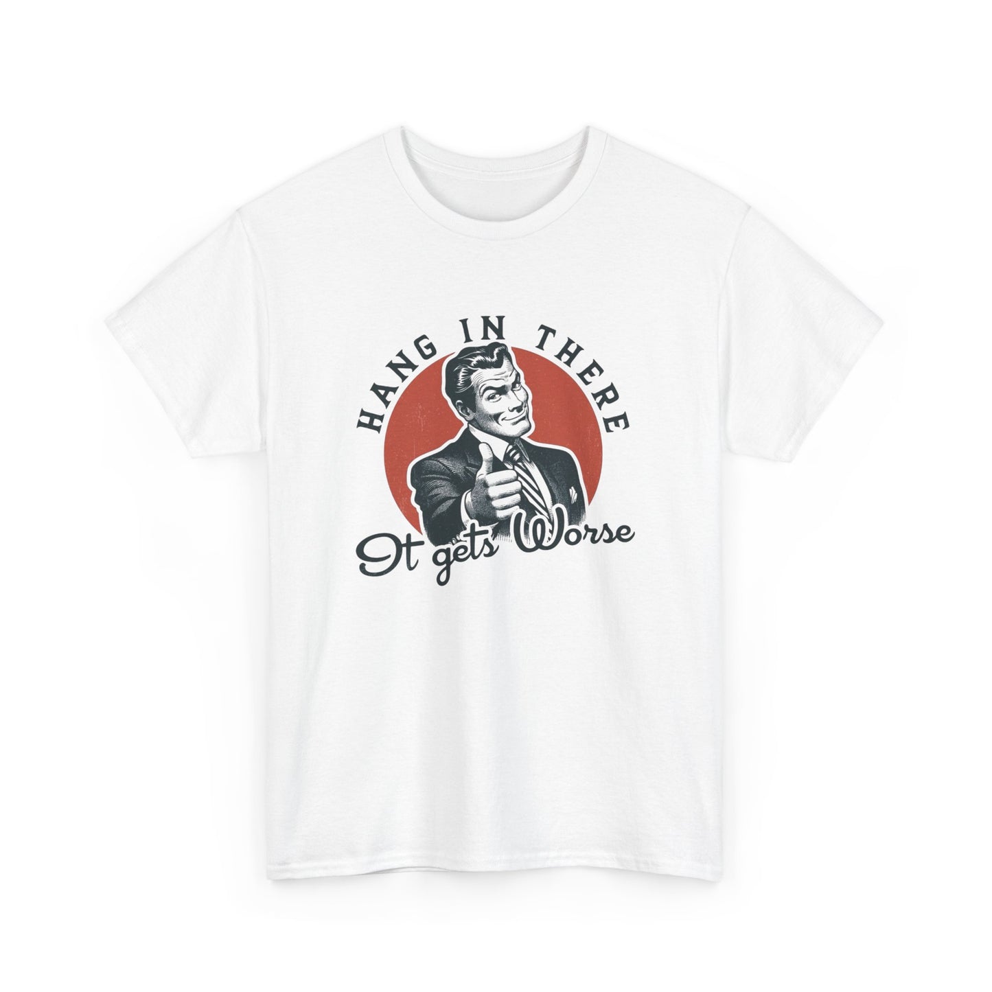 Hang In There It Gets Worse Funny Graphic T Shirt Unisex NEW Heavy Cotton Tee