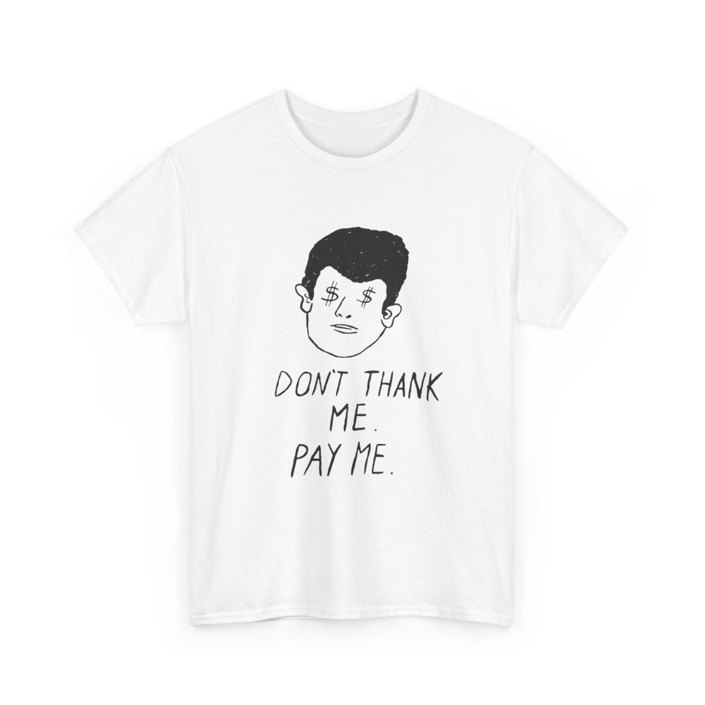 Don't Thank Me Pay Me Graphic T Shirt ADULT NEW Heavy Cotton Tee