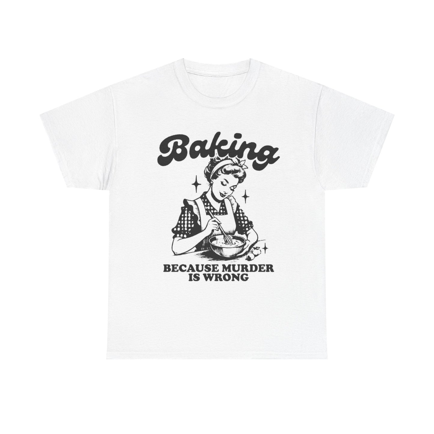 Baking Because Murder Is Wrong Graphic T Shirt Funny Unisex Heavy Cotton Tee