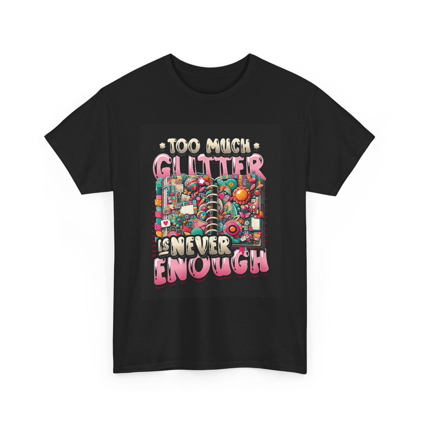 Too Much Glitter is Never Enough Graphic T Shirt Unisex Heavy Cotton Tee
