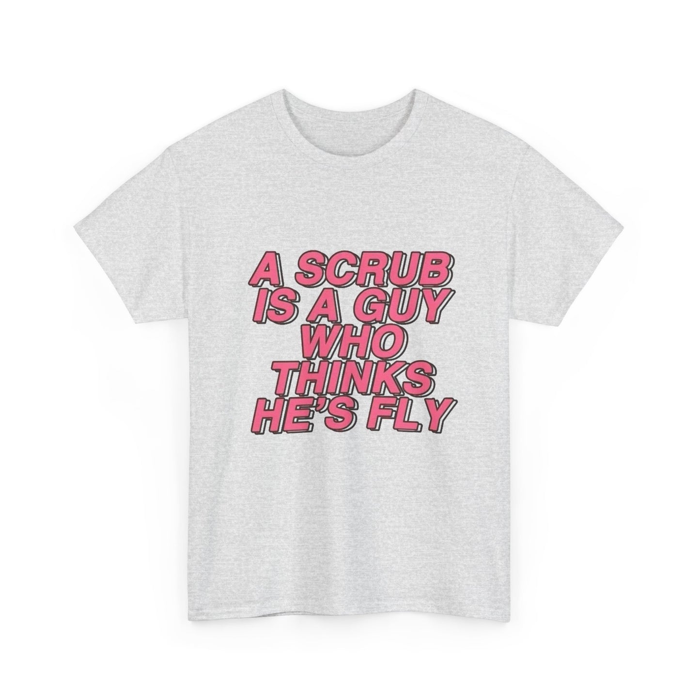 A Scrub Is A Guy Who Thinks Hes Fly TLC Graphic T Shirt NEW Unisex Heavy Cotton