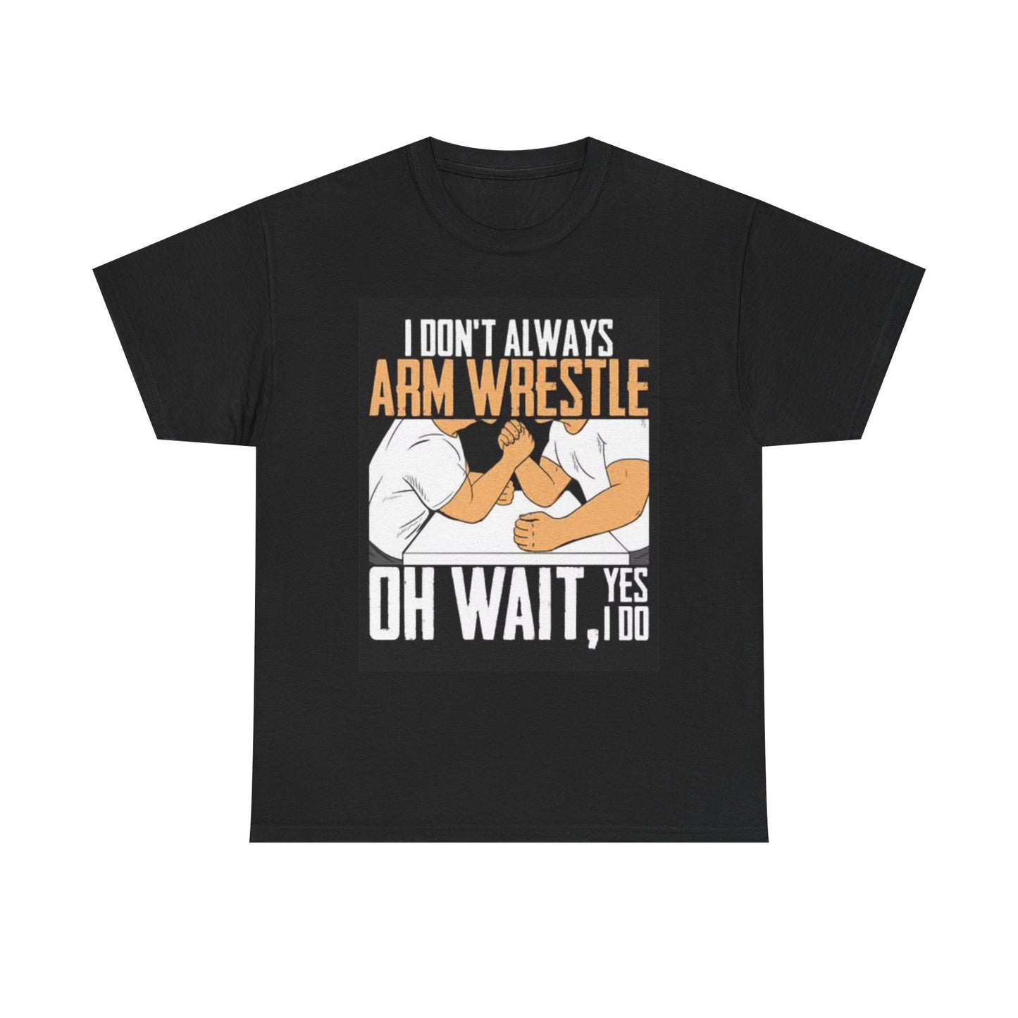 I Don't Always Arm Wrestle T Shirt Funny Slap Dad Jokes Unisex Heavy Cotton Tee