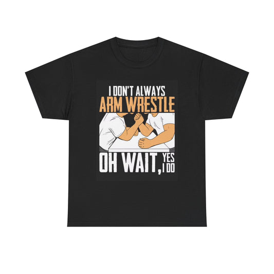 I Don't Always Arm Wrestle T Shirt Funny Slap Dad Jokes Unisex Heavy Cotton Tee