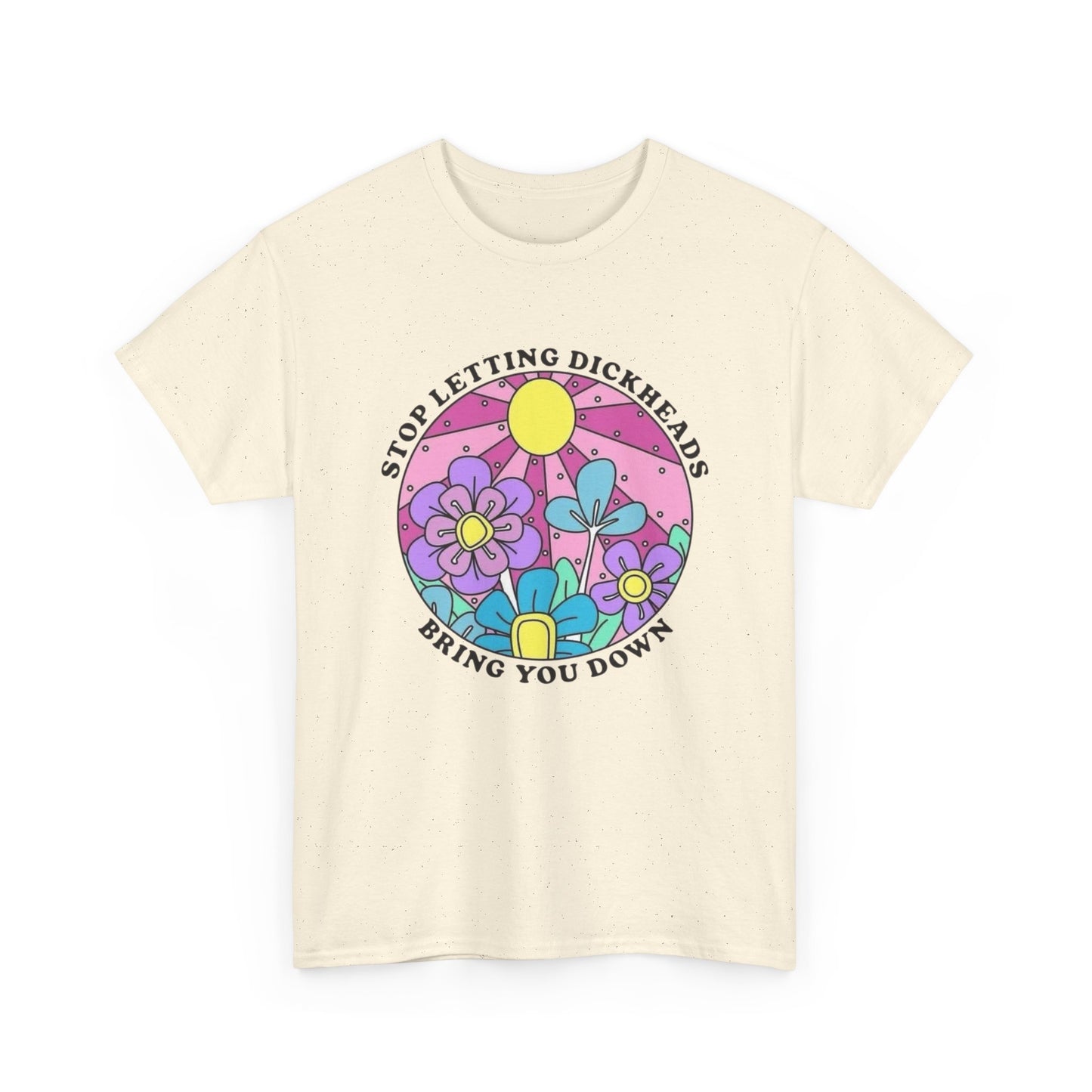 Don't Let Dickheads Bring You Down Graphic T Shirt NEW Adult Unisex Heavy Cotton